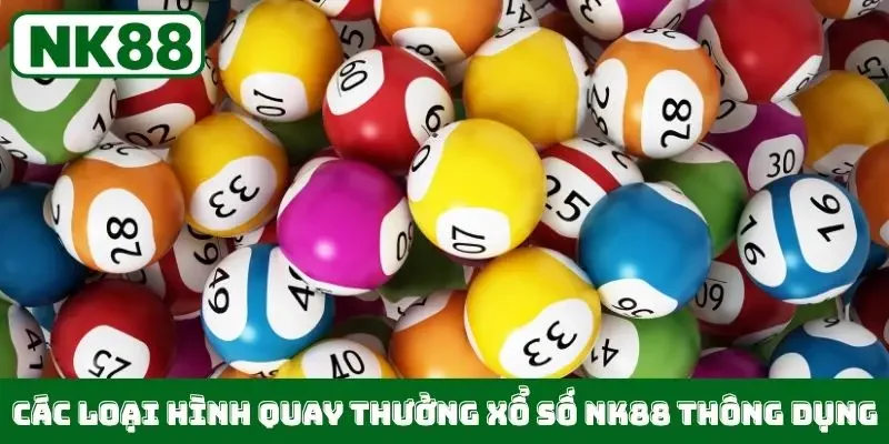 Các loại hình quay thưởng xổ số NK88 thông dụng