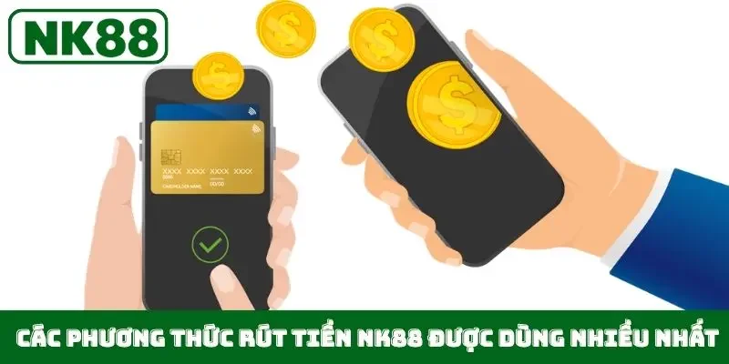 Các phương thức rút tiền NK88 được dùng nhiều nhất