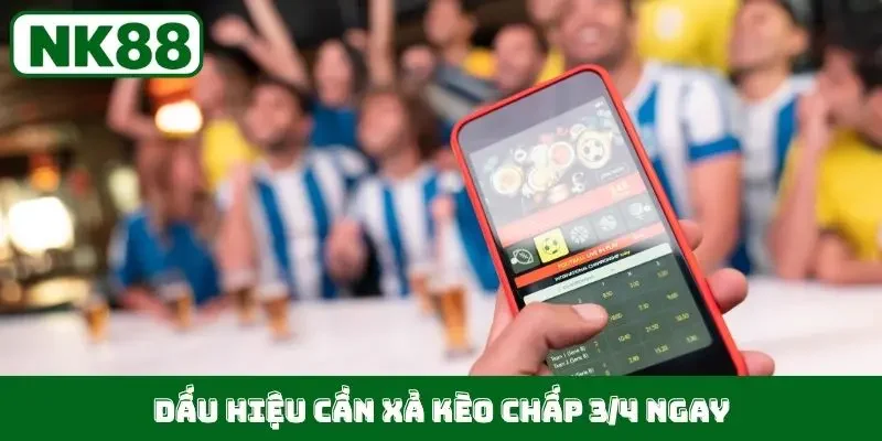 Dấu hiệu cần xả kèo chấp 3/4 ngay