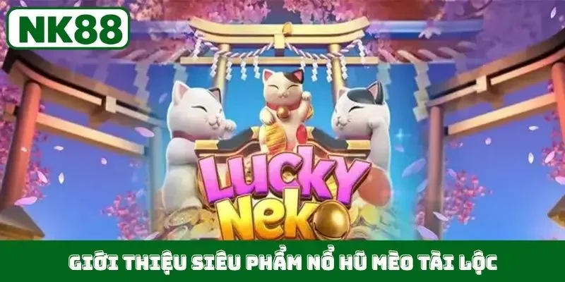 Giới thiệu siêu phẩm nổ hũ Mèo Tài Lộc