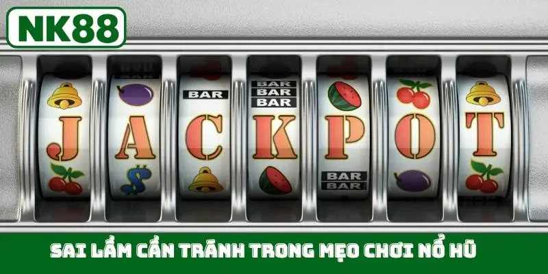Sai lầm cần tránh trong mẹo chơi nổ hũ