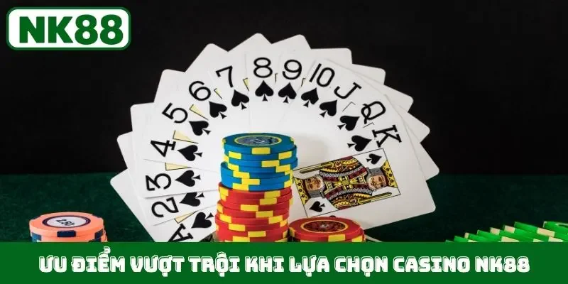 Ưu điểm vượt trội khi lựa chọn Casino NK88